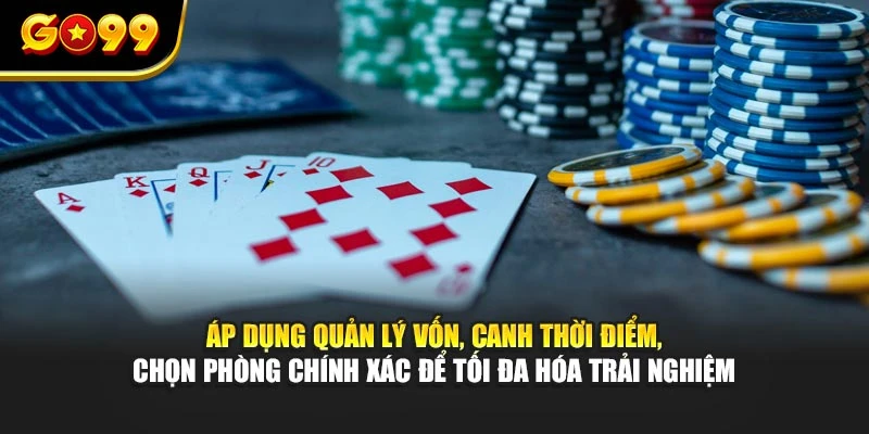 Áp dụng quản lý vốn, canh thời điểm, chọn phòng chính xác để tối đa hóa trải nghiệm