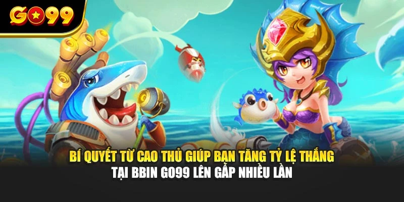 Bí quyết từ cao thủ giúp bạn tăng tỷ lệ thắng tại BBin GO99 lên gấp nhiều lần