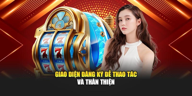 Giao diện đăng ký dễ thao tác và thân thiện