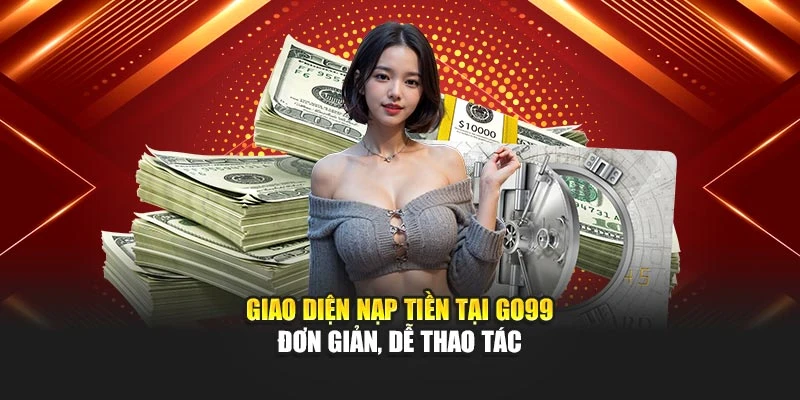 Giao diện nạp tiền tại GO99 đơn giản, dễ thao tác