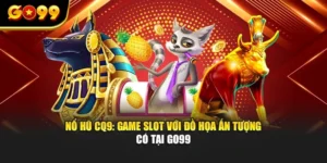 Nổ Hũ CQ9: Game Slot Với Đồ Họa Ấn Tượng Có Tại GO99