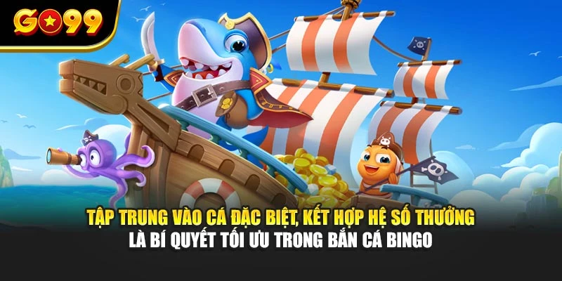 Tập trung vào cá đặc biệt, kết hợp hệ số thưởng là bí quyết tối ưu trong bắn cá Bingo