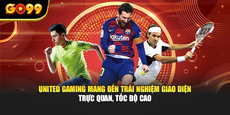 United Gaming mang đến trải nghiệm giao diện trực quan, tốc độ cao