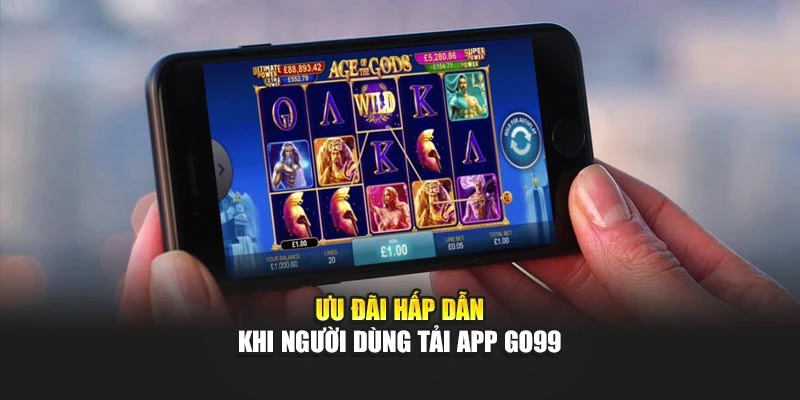 Ưu đãi hấp dẫn khi người dùng tải app GO99